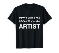 Don't Hate Me Because I'm an Artist - Drôle T-Shirt