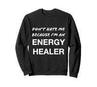 Don't Hate Me Because I'm an Energy Healer - Drôle Sweatshirt