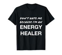 Don't Hate Me Because I'm an Energy Healer - Drôle T-Shirt