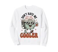Don't Hate Me Cos I'm A Little Cooler - Boîte à Glace Amusante pour Pique-Nique Sweatshirt