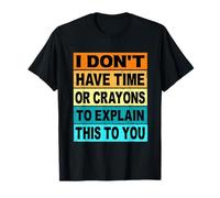 Dont Have Time Or Crayons to Explain Funny Office Blague Gag T-Shirt