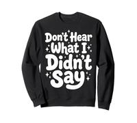 Don't Hear What I Didn't Say Sweatshirt