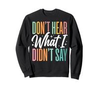 Don't Hear What I Didn't Say Sweatshirt
