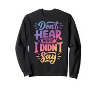 Don't Hear What I Didn't Say Sweatshirt