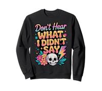Don't Hear What I Didn't Say Sweatshirt