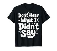 Don't Hear What I Didn't Say T-Shirt