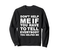 Don't Help Me If You Have to Tell Everybody - Citation drôle Sweatshirt