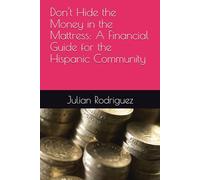 Don't Hide the Money in the Mattress: A Financial Guide for the Hispanic Community