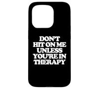 Don't Hit On Me Unless You're In Therapy - Dire des femmes amusantes Coque pour iPhone 15 Pro