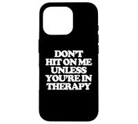 Don't Hit On Me Unless You're In Therapy - Dire des femmes amusantes Coque pour iPhone 16 Pro