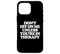 Don't Hit On Me Unless You're In Therapy - Dire des femmes amusantes Coque pour iPhone 16 Pro Max