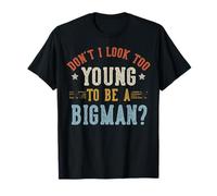 Don't I Look Too Young to Be A BIGMAN Fête des Pères T-Shirt