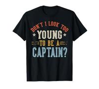 Don't I Look Too Young to Be A Captain Fathers Day T-Shirt