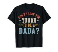 Don't I Look Too Young to Be A Dada Fête des Pères T-Shirt