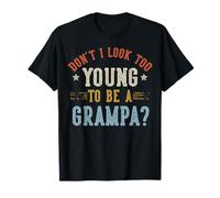 Don't I Look Too Young to Be A Grampa Fathers Day T-Shirt