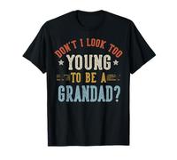 Don't I Look Too Young to Be A Grandad Fathers Day T-Shirt