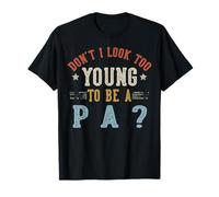 Don't I Look Too Young to Be A PA Fathers Day T-Shirt