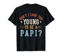 Don't I Look Too Young to Be A Papi Fête des Pères T-Shirt