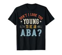 Don't I Look Too Young to Be an ABA Fathers Day T-Shirt