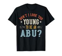Don't I Look Too Young to Be an ABU Fathers Day T-Shirt