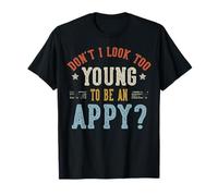 Don't I Look Too Young to Be an Appy Fathers Day T-Shirt