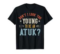 Don't I Look Too Young to Be an ATUK Fathers Day T-Shirt