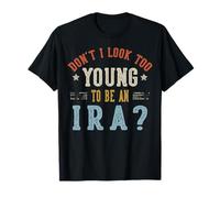 Don't I Look Too Young to Be an IRA Fathers Day T-Shirt