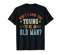 Don't I Look Too Young to Be an Old Man Fête des Pères T-Shirt