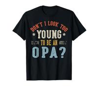 Don't I Look Too Young to Be an OPA Fathers Day T-Shirt
