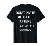 Don't Invite Me to The Afters I Have No Self Control (Back) T-Shirt
