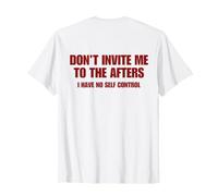 Don't Invite Me to The Afters I Have No Self Control on Back T-Shirt
