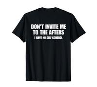 Don't Invite Me to The Afters I Have No Self Control on Back T-Shirt