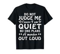 Dont Judge Me Cause Am Quiet No One Plans A Murder Out Loud T-Shirt