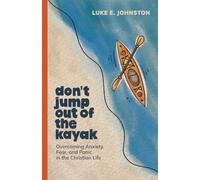Don't Jump Out Of The Kayak: Overcoming Anxiety, Fear, and Panic in the Christian Life