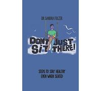 Don't Just Sit There!: Steps To Stay Healthy Even When Seated