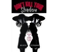 Don't Kill Your Shadow: Your shadow holds the answers. Are you ready to listen?