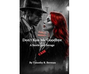 Don't Kiss Me Goodbye: A Steele and Savage Mystery