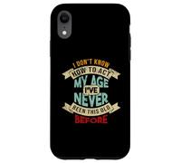Don't Know How to Agt My Age I've Neve Been This Old Before Coque pour iPhone XR