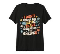 Don't Know The Question But Travel is The Answer - T-Shirt Haut de Gamme