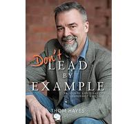 Don't Lead By Example: Thoughts And Essays On Leadership And Life