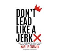 Don't Lead Like a Jerk: How To Lead People, Drive Profit, And Actually Get Stuff Done