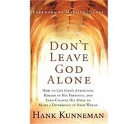 Dont Leave God Alone How to Get Gods Attention Remain in His Presence and Even Change His Mind to Make a Difference in Your World - Hank Kunneman - Charis Hank KunnemanHank Kunneman (Auteur)
