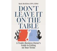 Don't Leave It on the Table: A Trades Business Owner's Guide to Exiting on Your Terms For HVAC, Plumbing, and Electrical Owners