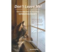 Don't Leave Me! Step-by-Step Help for Your Dog's Separation Anxiety by Nicole Wilde (2010-11-11)