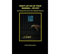 Don't Let Go of Your Banana... or DO!: Breaking Free from Your Mental Prisons