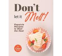 Don't Let It Melt!: Popsicle Recipes To Beat The Heat