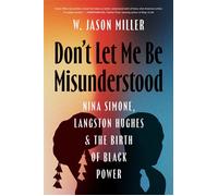 Don't Let Me Be Misunderstood Nina Simone, Langston Hughes, and the Birth of Black Power - Miller, W. Jason - The University of North Carolina Press - ebook (ePub) - Livre