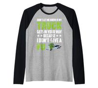Don't Let Me Know If My Truck Funny Trucking Truck Driver Manche Raglan