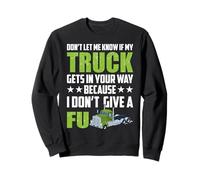 Don't Let Me Know If My Truck Funny Trucking Truck Driver Sweatshirt