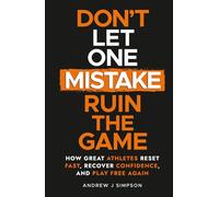 Don't Let One Mistake Ruin the Game: How Great Athletes Reset Fast, Recover Confidence, and Play Free Again